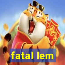fatal lem